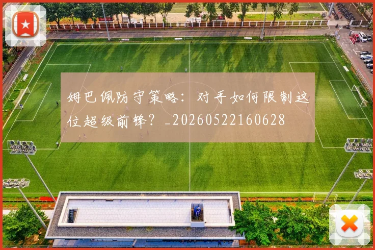 姆巴佩防守策略：对手如何限制这位超级前锋？_20260522160628