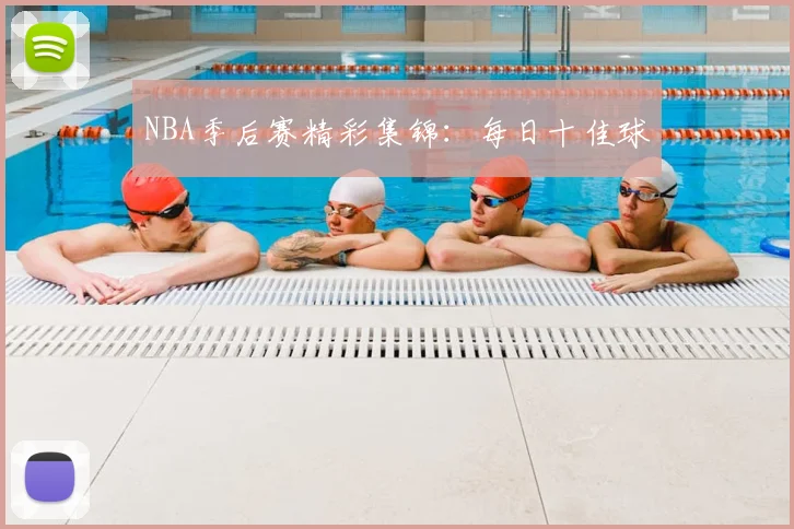 NBA季后赛精彩集锦：每日十佳球